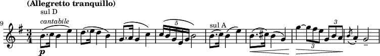 
\relative c'' \new Staff {
  \key e \minor \time 3/4 \clef treble
  \set Staff.midiInstrument = "violin"
  \set Score.tempoHideNote = ##t \tempo "(Allegretto tranquillo)" 4 = 60
  \set Score.currentBarNumber = #9 \bar ""
  \override Score.SpacingSpanner #'common-shortest-duration = #(ly:make-moment 1 5)

  b8.(\p^\markup { \fontsize #-1 \column { "sul D" \italic "cantabile" }} c16 b4 e) |
  d8.( e16 d4 b) | g8.( a16 g4 c) | \times 4/5 { c16( b g e g } b2) |
  b8.(^\markup { \fontsize #-1 "sul A" } c16) b4( e) |
  b8.(\< cis16) b4( g) | g'4\> ~ \times 2/3 { g8 fis e } \times 2/3 { g, b a\! } | \acciaccatura { b8 } a4-. g2-- |
}
